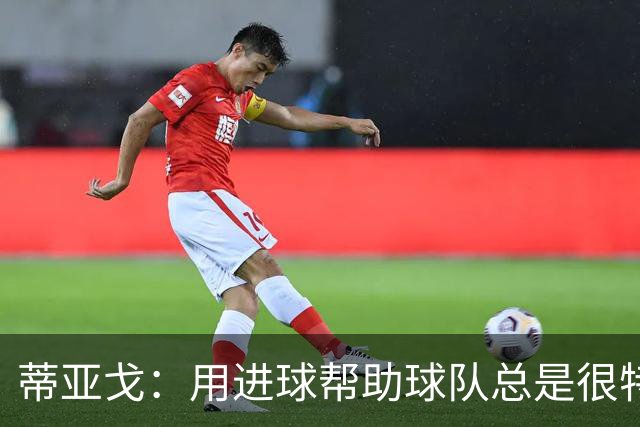 蒂亚戈：用进球帮助球队总是很特别 细节决定结果